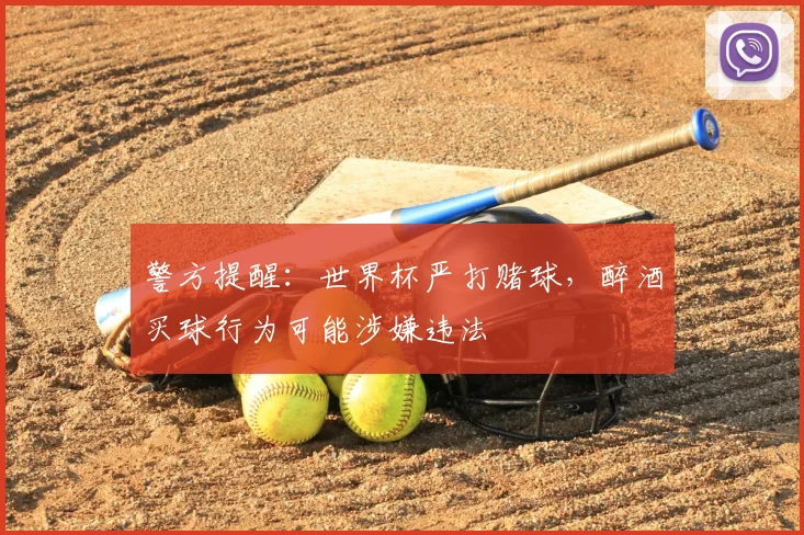 警方提醒:世界杯严打赌球,醉酒买球行为可能涉嫌违法