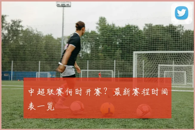 中超联赛何时开赛？最新赛程时间表一览
