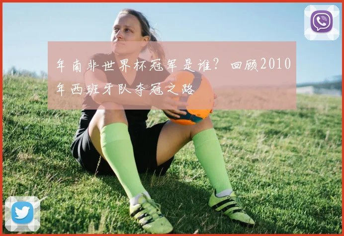 年南非世界杯冠军是谁？回顾2010年西班牙队夺冠之路