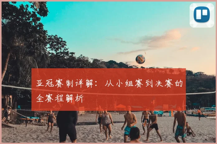 亚冠赛制详解:从小组赛到决赛的全赛程解析