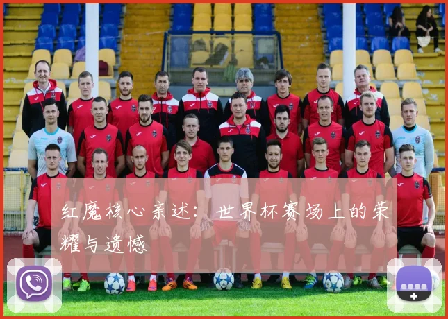 红魔核心亲述:世界杯赛场上的荣耀与遗憾
