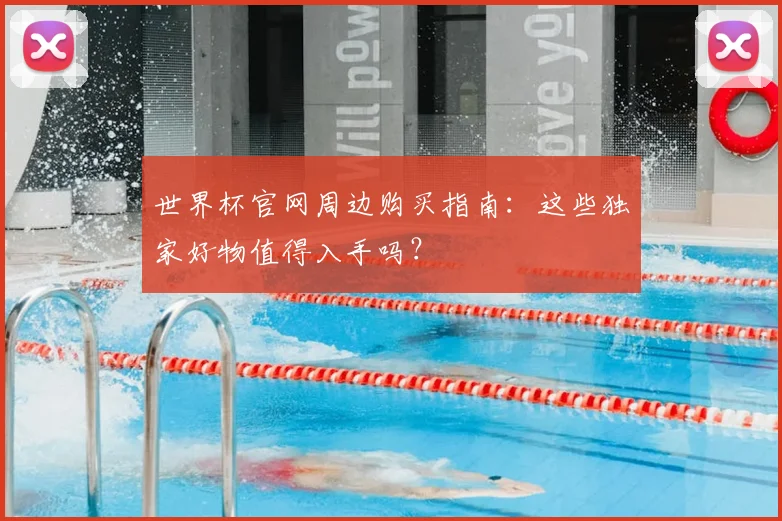 世界杯官网周边购买指南：这些独家好物值得入手吗？