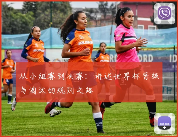 从小组赛到决赛：讲述世界杯晋级与淘汰的规则之路