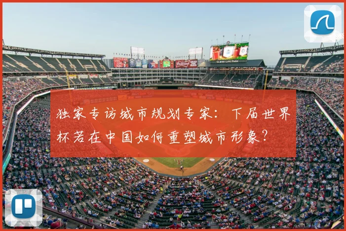 独家专访城市规划专家:下届世界杯若在中国如何重塑城市形象?